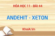 Anđehit - Xeton: Tính chất vật lý, Tính chất hóa học của Anđehit - Xeton, Cách điều chế và ứng dụng - Hóa 11 bài 44